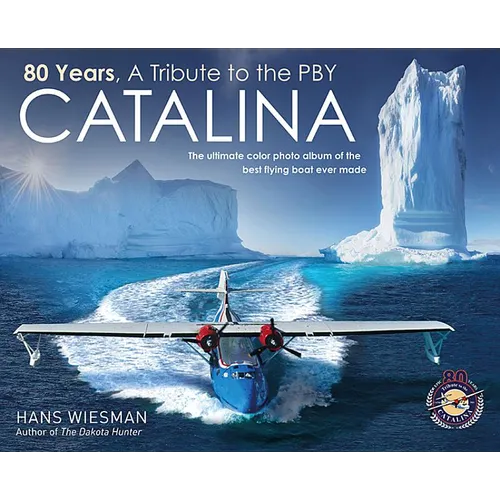 80 Years, a Tribute to the Pby Catalina: The Ultimate Color Photo Album of the Best Flying Boat Ever Made