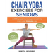 Chair Yoga Exercises for Seniors: 21 Days to Enhance Mobility, Improve Balance, Increase Flexibility and Strengthen Muscles and Mind Under 10 Minutes
