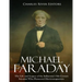 Michael Faraday: The Life and Legacy of the Influential 19th Century Scientist Who Pioneered Electromagnetism