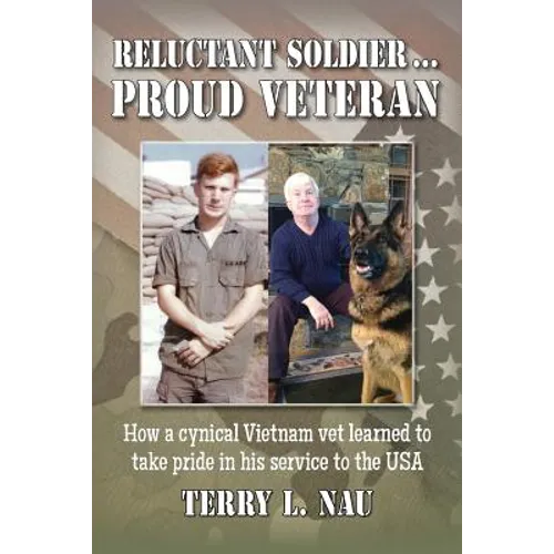 Reluctant Soldier...Proud Veteran: How a cynical Vietnam vet learned to take pride in his service to the USA
