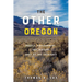 The Other Oregon: People, Environment, and History East of the Cascades