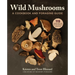 Wild Mushrooms: A Cookbook and Foraging Guide