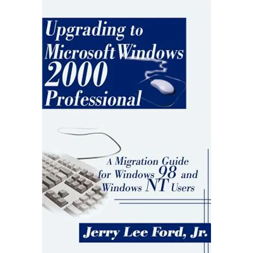 Upgrading to Microsoft Windows 2000 Professional: A Migration Guide for Windows 98 and Windows NT Users