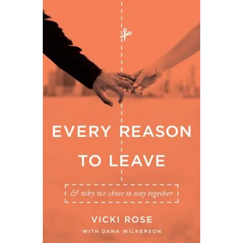 Every Reason to Leave: And Why We Chose to Stay Together
