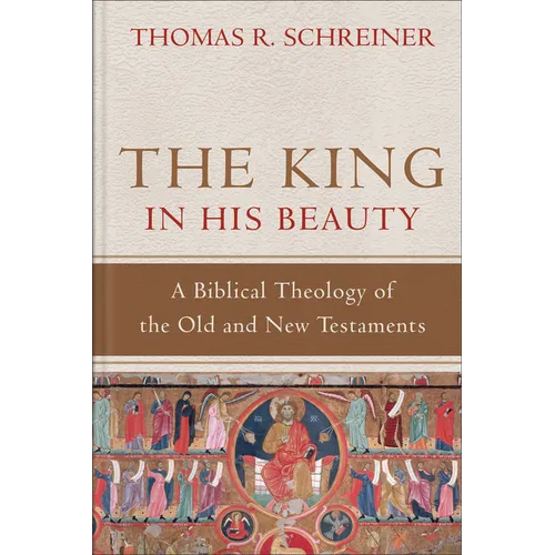 The King in His Beauty: A Biblical Theology of the Old and New Testaments