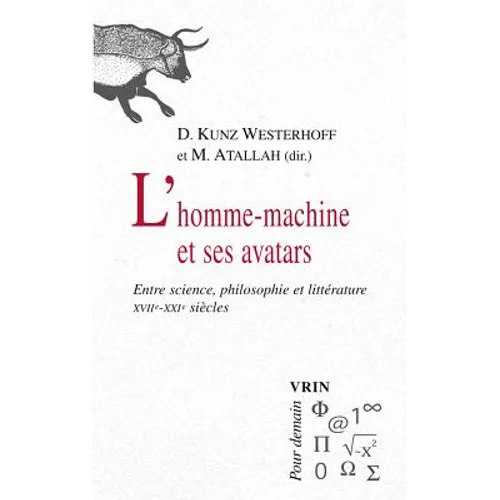 L'Homme-Machine Et Ses Avatars: Entre Science, Philosophie Et Litterature (Xviie -Xxie Siecles)
