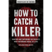 How to Catch a Killer: Hunting and Capturing the World's Most Notorious Serial Killers