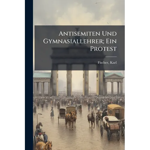 Antisemiten Und Gymnasiallehrer; Ein Protest