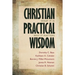 Christian Practical Wisdom: What It Is, Why It Matters