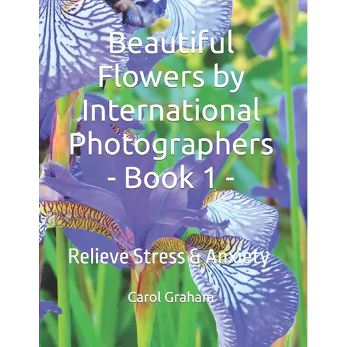 Beautiful Flowers by International Photographers - Book 1 -: Relieve Stress & Anxiety
