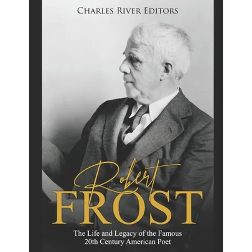 Robert Frost: The Life and Legacy of the Famous 20th Century American Poet