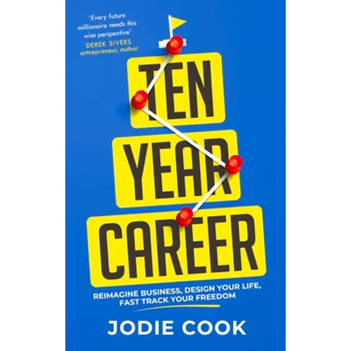 Ten Year Career: Reimagine Business, Design Your Life, Fast Track Your Freedom