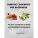 Diabetic Cookbook for Beginners: 400+ Quick, Easy and Healthy Recipes for Balanced Meals to Live Better with Type 2 Diabetes and Prediabetes.