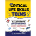 Critical Life Skills for Teens: A Fun and Easy Guide to Develop Good Habits, Build Confidence, Master the Skills and Knowledge You Need to Achieve Ind