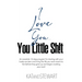 I Love You, You Little Sh!t: An essential, 12-step program for dealing with your bratty-ass teen and living the life you were meant to live before