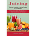 Juicing: Delicious Smoothie & Juicing Recipes to Lose Weight (Delicious Juicing Recipes That Help You Lose Weight Naturally Fast and Feel Great)