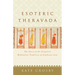 Esoteric Theravada: The Story of the Forgotten Meditation Tradition of Southeast Asia