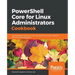 PowerShell Core for Linux Administrators Cookbook