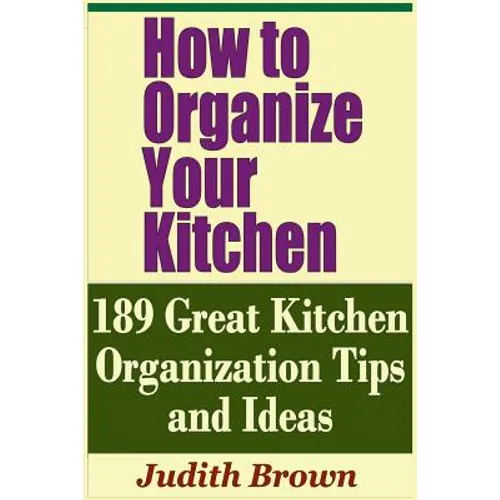How to Organize Your Kitchen - 189 Great Kitchen Organization Tips and Ideas