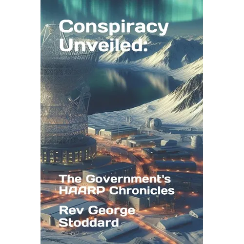 Conspiracy Unveiled: the Government's HAARP Chronicles