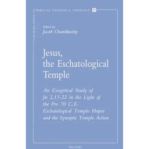 Jesus, the Eschatological Temple: An Exegetical Study of Jn 2,13-22 in the Light of the Pre 70 C.E. Eschatological Temple Hopes and the Synoptic Templ