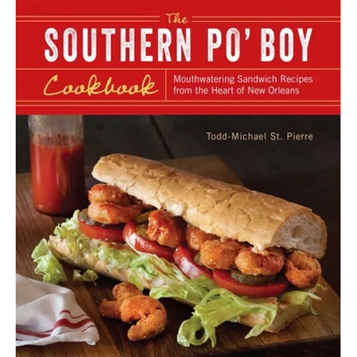 Southern Po' Boy Cookbook: Mouthwatering Sandwich Recipes from the Heart of New Orleans