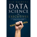 Data Science for Executives: Leveraging Machine Intelligence to Drive Business ROI