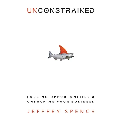 Unconstrained: Fueling Opportunities & Unsucking Your Business