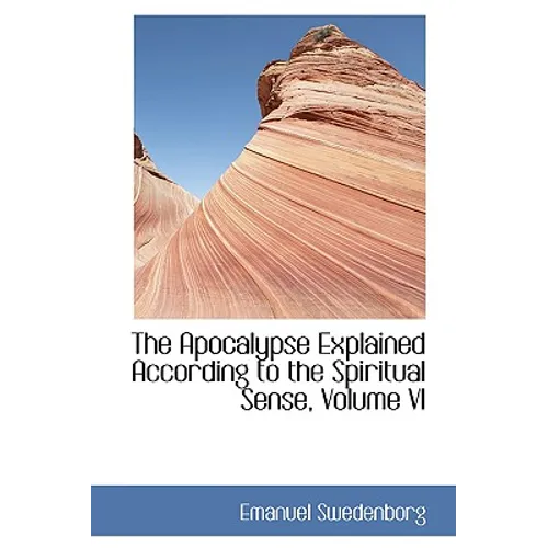 The Apocalypse Explained According to the Spiritual Sense, Volume VI
