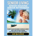 Senior Living: Senior Housing: Senior Retirement: The Best Places For Seniors To Retire To Cheaply, How To Find The Right Housing And Strategies For L