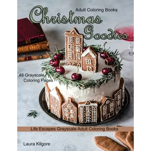 Adult Coloring Books Christmas Goodies: Life Escapes Grayscale Adult Coloring Books 48 grayscale coloring pages gingerbread, snowmen, santa claus, can