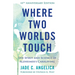 Where Two Worlds Touch: The Spirit and Science of Alzheimer's Caregiving