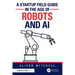 A Startup Field Guide in the Age of Robots and AI
