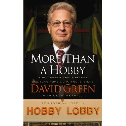 More Than a Hobby: How a $600 Startup Became America's Home and Craft Superstore (the Inside Story of Hobby Lobby)