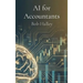 AI for Accountants: The Complete Guide to Mastering Artificial Intelligence in Finance