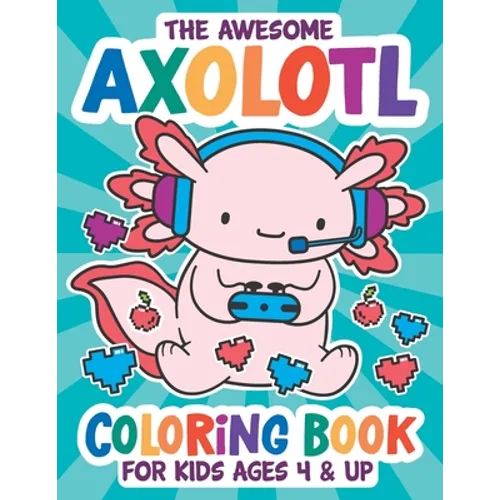 The Awesome Axolotl Coloring Book: Fun for Kids Ages 4 and up. Coloring and Drawing Exercises for Boys and Girls.