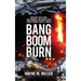 Bang Boom Burn: Explosive True Crime Gun, Bombing and Arson Cases from a Federal Agent's Career