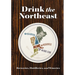Drink the Northeast: The Ultimate Guide to Breweries, Distilleries, and Wineries in the Northeast