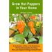 Grow Hot Peppers in Your Home. In the Garden, in Pots or On the Balcony: The Favorite Collection for Those Who Love Organic Farming and Good Food