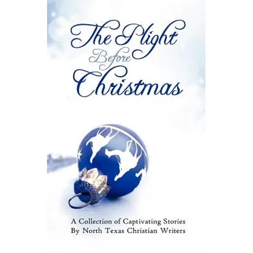 The Plight Before Christmas: A Collection of Captivating Stories by North Texas Christian Writers