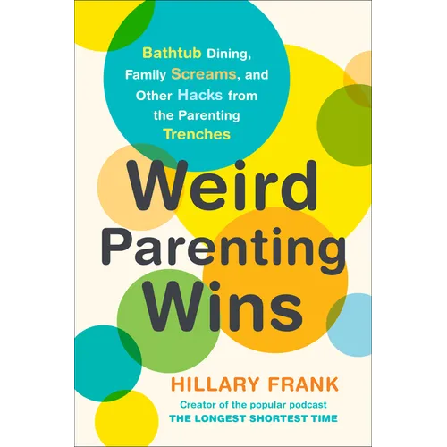 Weird Parenting Wins: Bathtub Dining, Family Screams, and Other Hacks from the Parenting Trenches