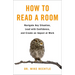 How to Read a Room: Navigate Any Situation, Lead with Confidence, and Create an Impact at Work