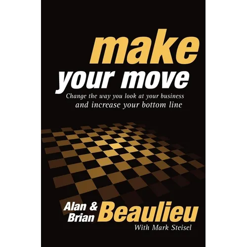 Make Your Move: Change the Way You Look at Your Business and Increase Your Bottom Line