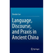 Language, Discourse, and PRAXIS in Ancient China