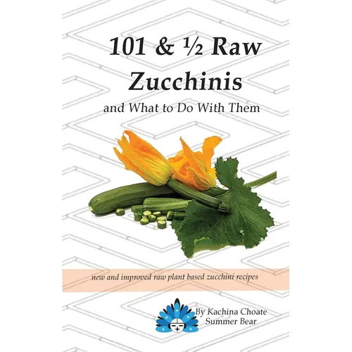 101 & 1/2 Raw Zucchinis: & What to Do with Them
