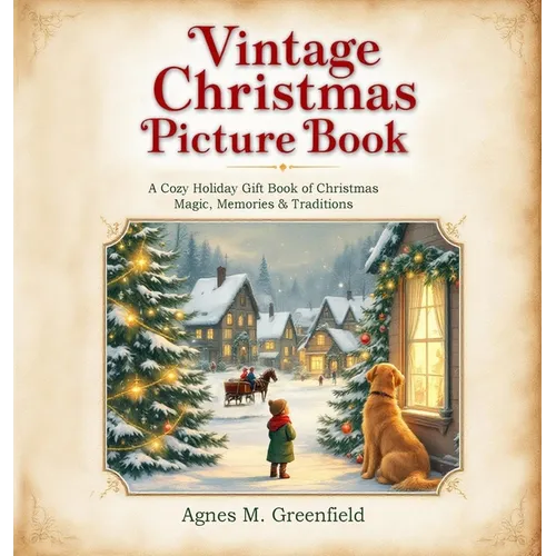 Vintage Christmas Picture Book: A Cozy Holiday Gift Book of Christmas Magic, Memories &: Old-Fashioned Christmas Picture Book for Anyone Who Believes