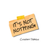 It's Not Nothing