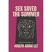 Sex Saved the Summer: Essays & Confessions