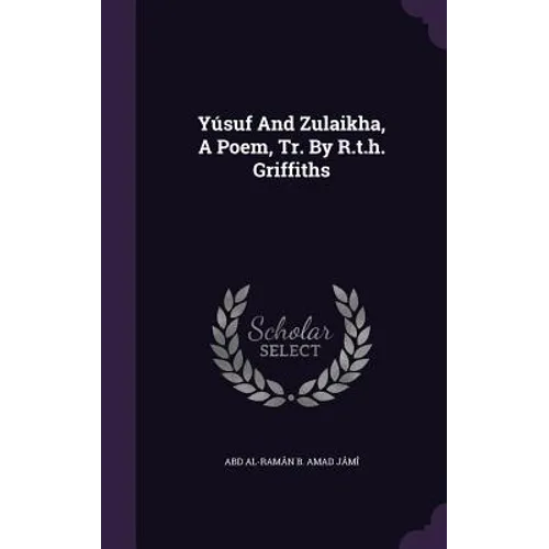 Yúsuf And Zulaikha, A Poem, Tr. By R.t.h. Griffiths