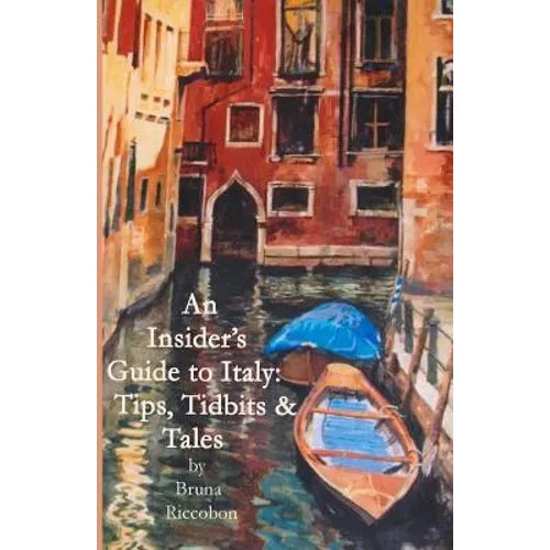 An Insider's Guide to Italy: Travel Tips, Tidbits, and Tales